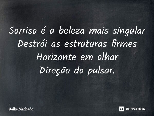 ⁠Sorriso é a beleza mais singular Destrói as estruturas firmes Horizonte em olhar Direção do pulsar.... Frase de Kaike Machado.