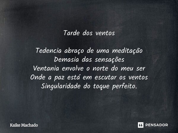 ⁠Tarde dos ventos Tedencia abraço de uma meditação Demasia das sensações Ventania envolve o norte do meu ser Onde a paz está em escutar os ventos Singularidade ... Frase de Kaike Machado.