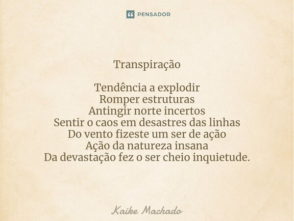 ⁠Transpiração Tendência a explodir Romper estruturas Antingir norte incertos Sentir o caos em desastres das linhas Do vento fizeste um ser de ação Ação da natur... Frase de Kaike Machado.