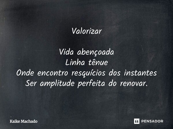 ⁠Valorizar Vida abençoada Linha tênue Onde encontro resquícios dos instantes Ser amplitude perfeita do renovar.... Frase de Kaike Machado.