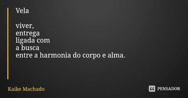 Vela viver, entrega ligada com a busca entre a harmonia do corpo e alma.... Frase de Kaike Machado.