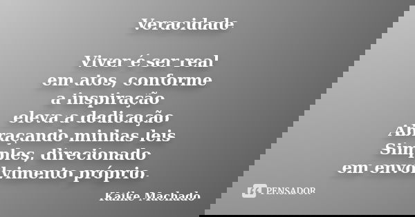 Veracidade Viver é ser real em atos, conforme a inspiração eleva a dedicação Abraçando minhas leis Simples, direcionado em envolvimento próprio.... Frase de Kaike Machado.