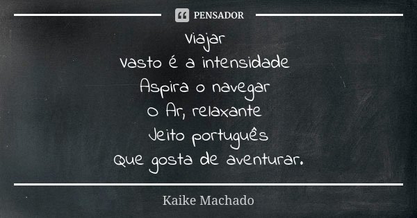 Viajar Vasto é a intensidade Aspira o navegar O Ar, relaxante Jeito português Que gosta de aventurar.... Frase de Kaike Machado.