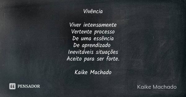 Vivência Viver intensamente Vertente processo De uma essência De aprendizado Inevitáveis situações Aceito para ser forte. Kaike Machado... Frase de Kaike Machado.