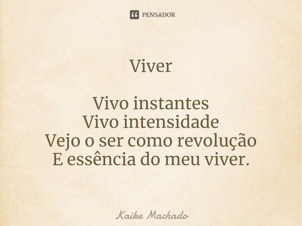 ⁠Viver Vivo instantes Vivo intensidade Vejo o ser como revolução E essência do meu viver.... Frase de Kaike Machado.