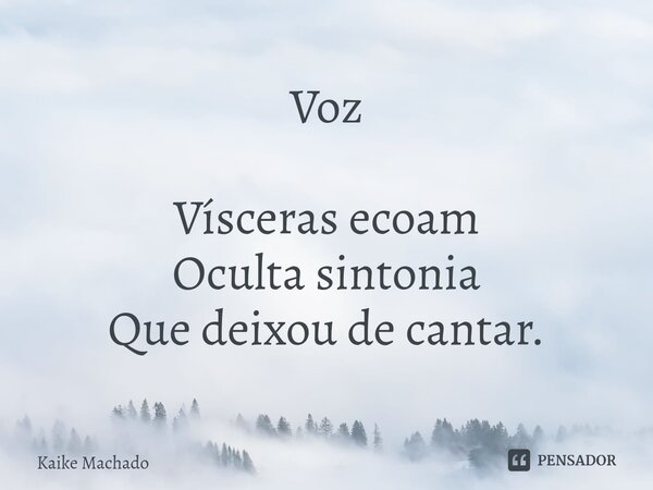 ⁠Voz Vísceras ecoam Oculta sintonia Que deixou de cantar.... Frase de Kaike Machado.