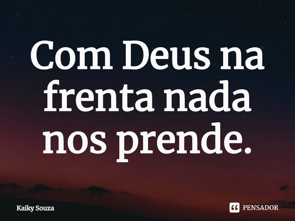 ⁠Com Deus na frente nada nos prende.... Frase de Kaiky Souza.