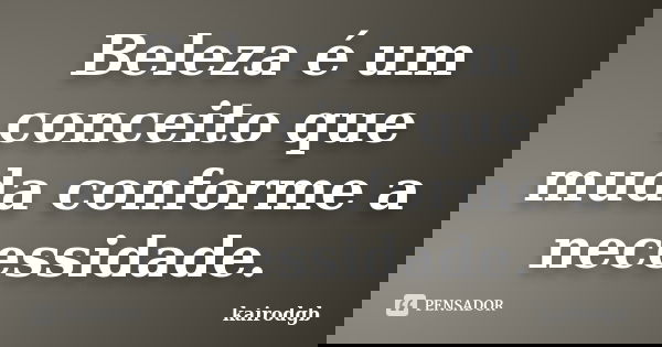 Beleza é um conceito que muda conforme a necessidade.... Frase de kairodgb.