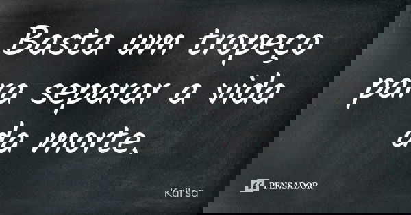 Basta um tropeço para separar a vida da morte.... Frase de Kai'sa.