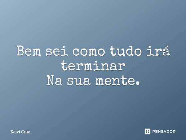 ⁠Bem sei como tudo irá terminar Na sua mente.... Frase de Kaivi Cruz.