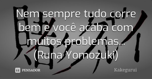 Nem sempre tudo corre bem e você acaba com muitos problemas... (Runa Yomozuki)... Frase de Kakegurui.