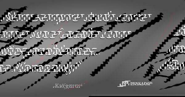 Nem sempre tudo corre bem e você acaba com muitos problemas... (Runa Yomozuki)... Frase de Kakegurui.