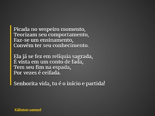 Picada no vespeiro momento, Teorizam seu comportamento, Faz-se um ensinamento, Convém ter seu conhecimento. Ela já se fez em relíquia sagrada, É vista em um con... Frase de Káliston samuel.