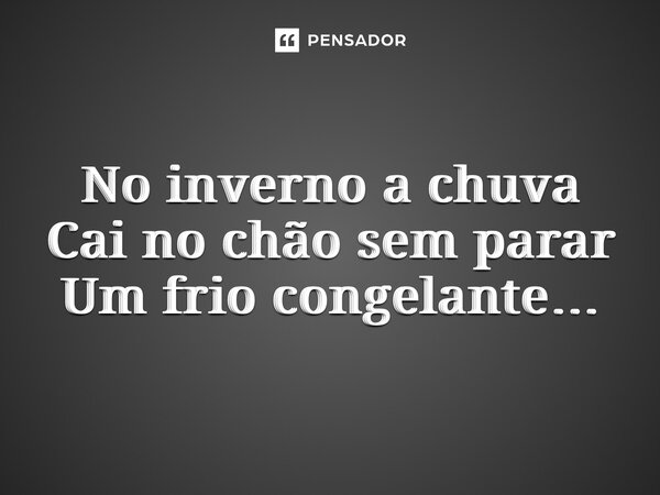 ⁠No inverno a chuva Cai no chão sem parar Um frio congelante…... Frase de Kalyta Helen.