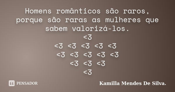 Homens românticos são raros, porque são raras as mulheres que sabem valorizá-los. <3 <3 <3 <3 <3 <3 <3 <3 <3 <3 <3 <3 <3 ... Frase de Kamilla Mendes De Silva..