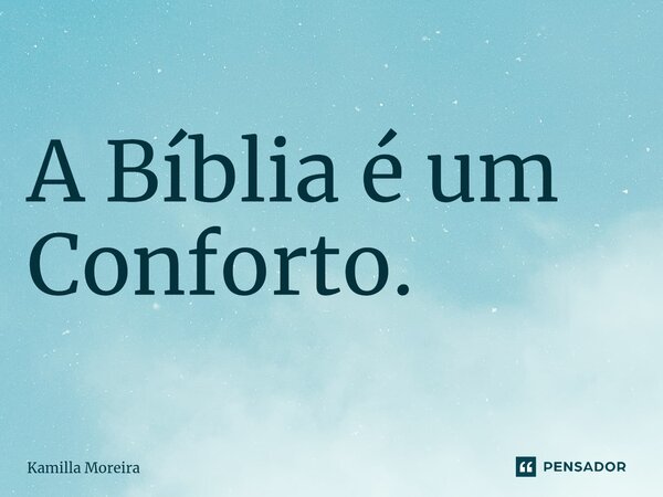 ⁠A Bíblia é um Conforto.... Frase de Kamilla Moreira.