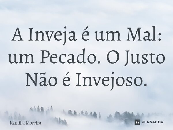 ⁠A Inveja é um Mal: um Pecado. O Justo Não é Invejoso.... Frase de Kamilla Moreira.