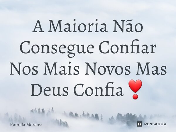 ⁠A Maioria Não Consegue Confiar Nos Mais Novos Mas Deus Confia❣... Frase de Kamilla Moreira.