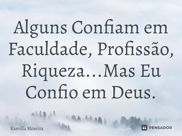 ⁠Alguns Confiam em Faculdade, Profissão, Riqueza...Mas Eu Confio em Deus.... Frase de Kamilla Moreira.