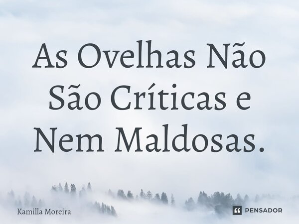 ⁠As Ovelhas Não São Críticas e Nem Maldosas.... Frase de Kamilla Moreira.