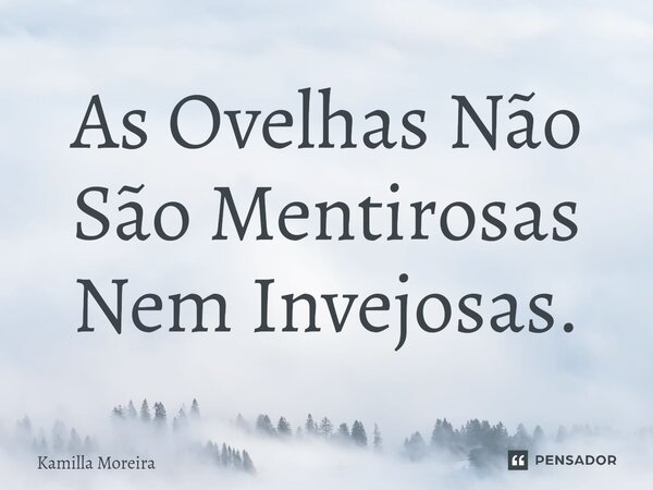 ⁠As Ovelhas Não São Mentirosas Nem Invejosas.... Frase de Kamilla Moreira.