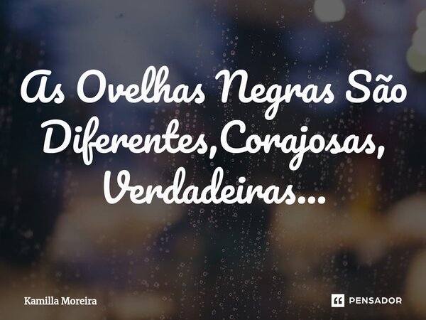 ⁠As Ovelhas Negras São Diferentes,Corajosas, Verdadeiras...... Frase de Kamilla Moreira.