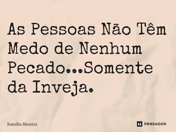 As Pessoas Não Têm Medo de Nenhum Pecado...Somente da Inveja.⁠... Frase de Kamilla Moreira.