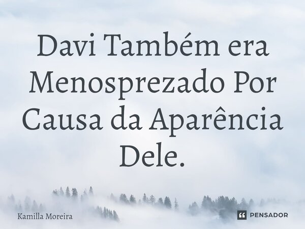 ⁠Davi Também era Menosprezado Por Causa da Aparência Dele.... Frase de Kamilla Moreira.