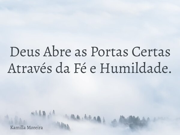Deus Abre as Portas Certas Através da Fé e Humildade.... Frase de Kamilla Moreira.