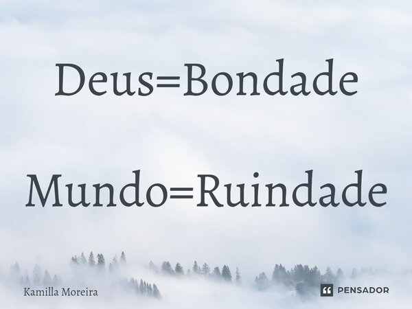 ⁠Deus=Bondade Mundo=Ruindade... Frase de Kamilla Moreira.