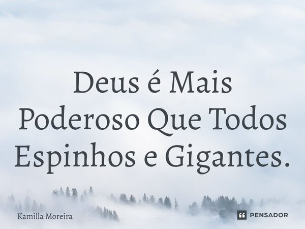 ⁠Deus é Mais Poderoso Que Todos Espinhos e Gigantes.... Frase de Kamilla Moreira.