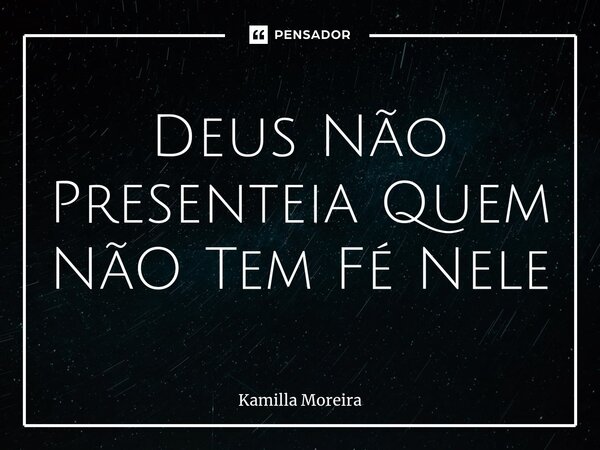 ⁠Deus Não Presenteia Quem NãO Tem Fé Nele... Frase de Kamilla Moreira.