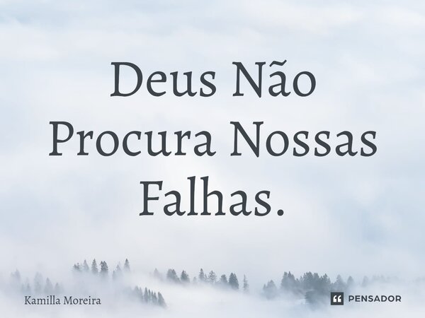 ⁠Deus Não Procura Nossas Falhas.... Frase de Kamilla Moreira.