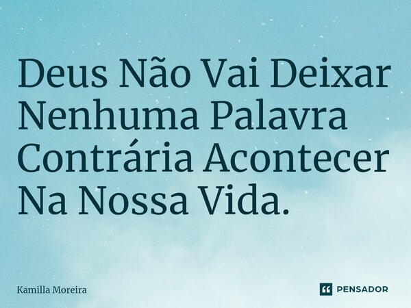 ⁠Deus Não Vai Deixar Nenhuma Palavra Contrária Acontecer Na Nossa Vida.... Frase de Kamilla Moreira.