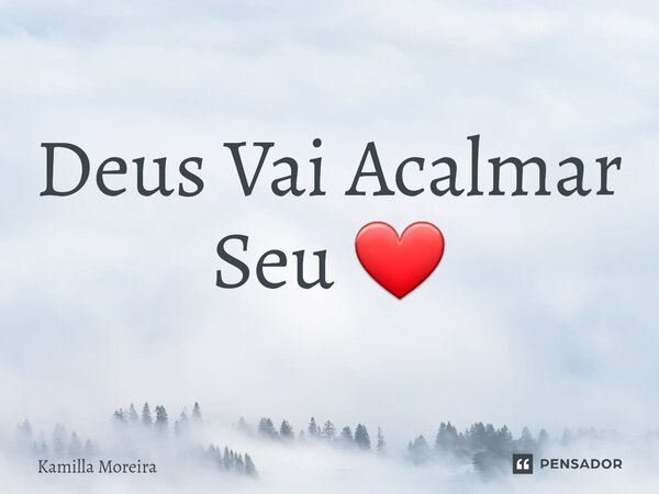 ⁠Deus Vai Acalmar Seu ❤... Frase de Kamilla Moreira.