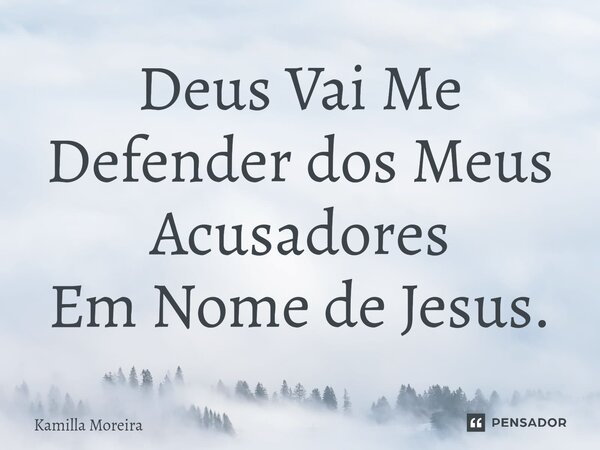 ⁠Deus Vai Me Defender dos Meus Acusadores Em Nome de Jesus.... Frase de Kamilla Moreira.