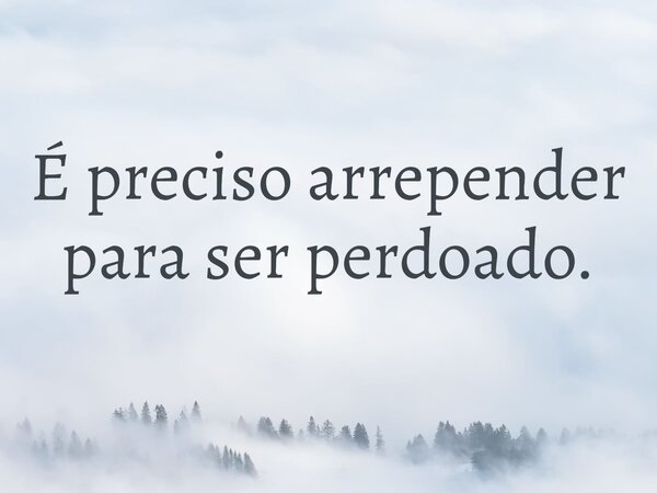 É preciso arrepender para ser perdoado.... Frase de Kamilla Moreira.