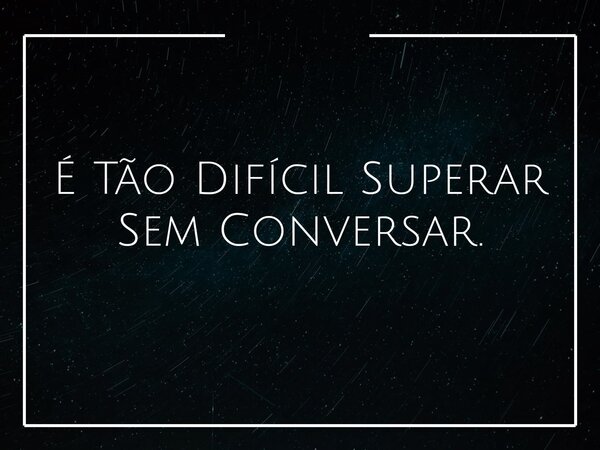 É Tão Difícil Superar Sem Conversar.... Frase de Kamilla Moreira.