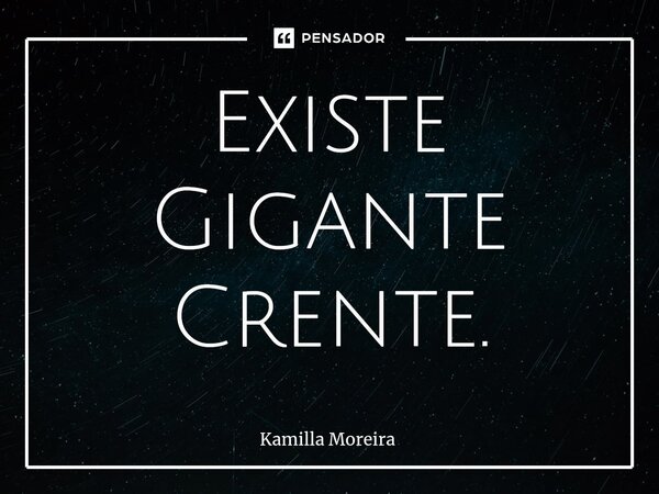 Existe Gigante Crente.... Frase de Kamilla Moreira.