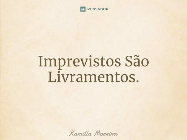 Imprevistos São Livramentos.... Frase de Kamilla Moreira.