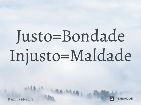 ⁠Justo=Bondade Injusto=Maldade... Frase de Kamilla Moreira.