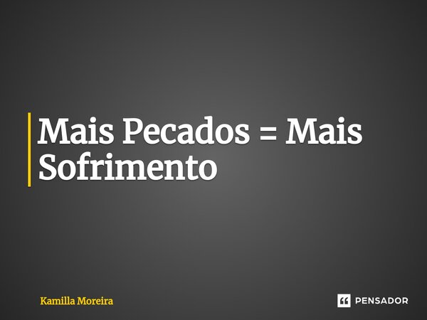 ⁠Mais Pecados = Mais Sofrimento... Frase de Kamilla Moreira.