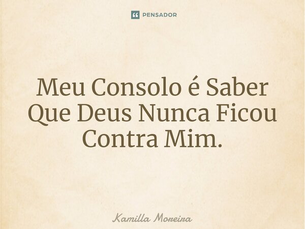 Meu Consolo é Saber Que Deus ⁠Nunca Ficou Contra Mim.... Frase de Kamilla Moreira.