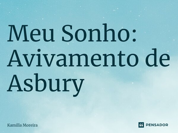 Meu Sonho: Avivamento de Asbury... Frase de Kamilla Moreira.