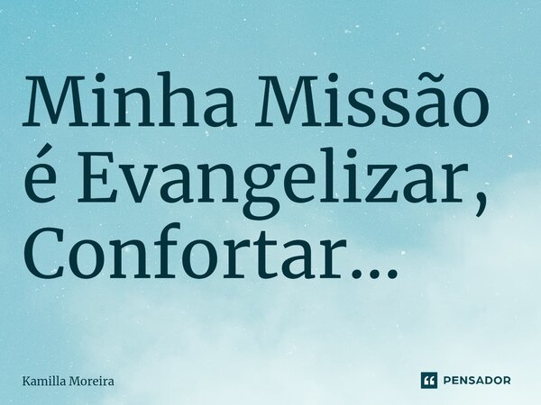 ⁠Minha Missão é Evangelizar, Confortar...... Frase de Kamilla Moreira.
