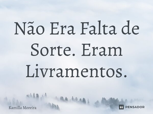 ⁠Não Era Falta de Sorte. Eram Livramentos.... Frase de Kamilla Moreira.