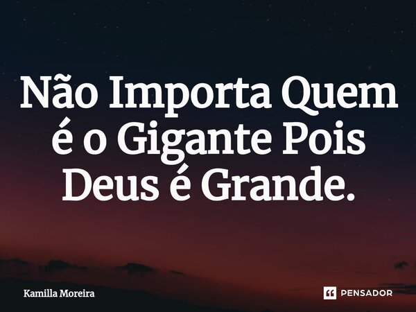 ⁠Não Importa Quem é o Gigante Pois Deus é Grande.... Frase de Kamilla Moreira.