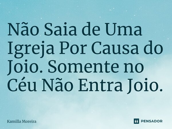⁠Não Saia de Uma Igreja Por Causa do Joio. Somente no Céu Não Entra Joio.... Frase de Kamilla Moreira.