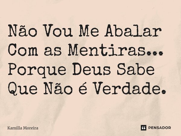 ⁠Não Vou Me Abalar Com as Mentiras... Porque Deus Sabe Que Não é Verdade.... Frase de Kamilla Moreira.
