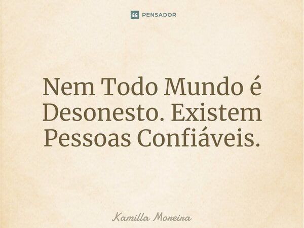 ⁠Nem Todo Mundo é Desonesto. Existem Pessoas Confiáveis.... Frase de Kamilla Moreira.